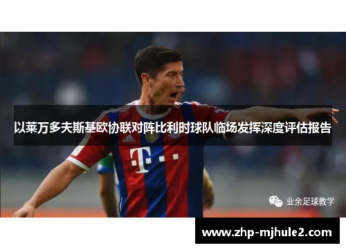 以莱万多夫斯基欧协联对阵比利时球队临场发挥深度评估报告