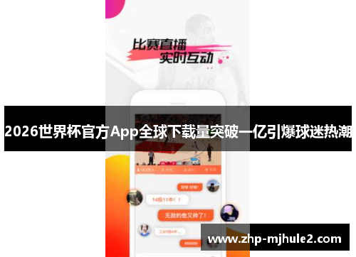 2026世界杯官方App全球下载量突破一亿引爆球迷热潮
