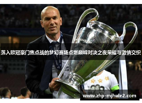 落入欧冠豪门焦点战的梦幻赛场点燃巅峰对决之夜荣耀与激情交织